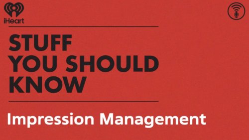 Impression Management | Stuff You Should Know