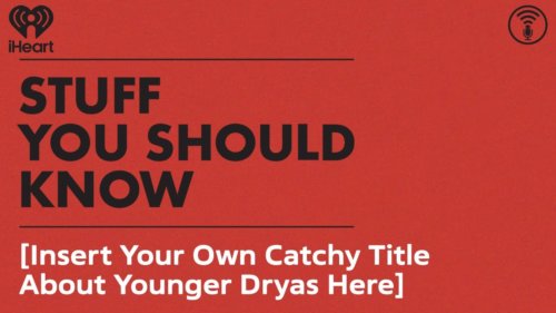 [Insert Your Own Catchy Title About Younger Dryas Here] | STUFF YOU SHOULD KNOW